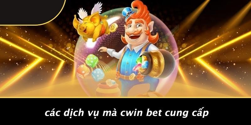 Các Dịch Vụ Mà Cwin Bet Cung Cấp